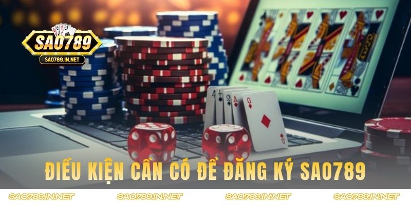 Một số điều kiện cần có để đăng ký SAO789