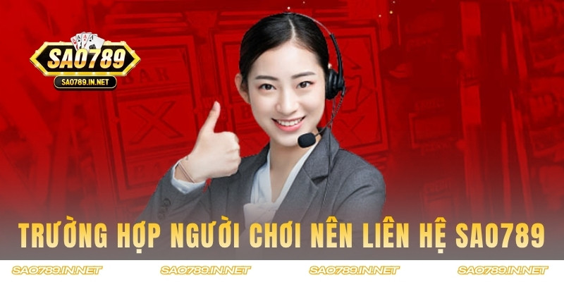 Trường hợp thành viên nên liên hệ Sao789